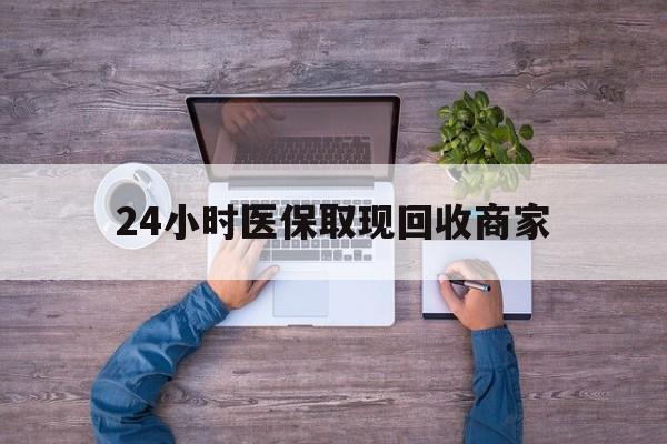 双鸭山24小时医保取现回收商家(医保卡套取现金渠道)