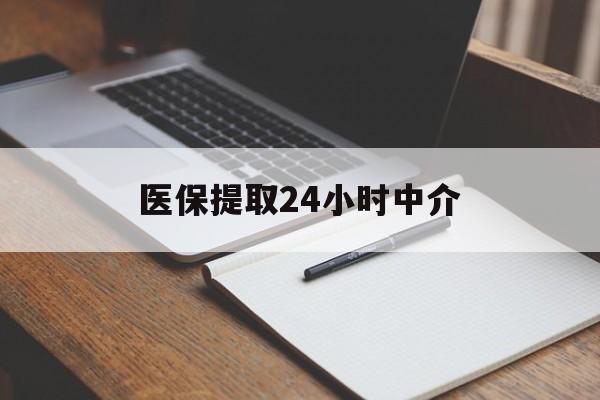 双鸭山医保提取24小时中介(医保提取24小时中介代办)