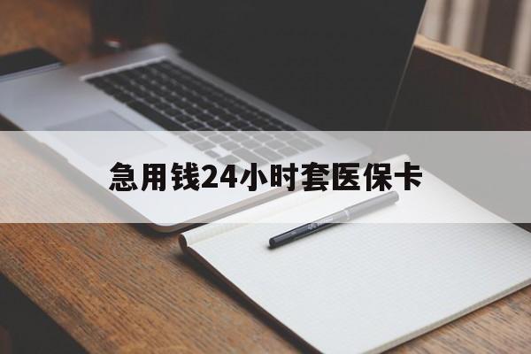 双鸭山急用钱24小时套医保卡(医保卡看病怎么报销)