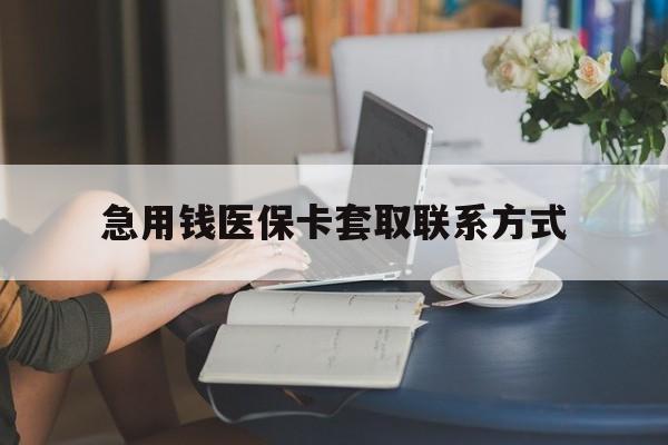 双鸭山急用钱医保卡套取联系方式(24小时在线套医保联系方式)
