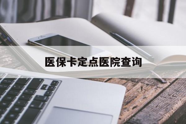 双鸭山医保卡定点医院查询(如果查询医保卡定点医院)